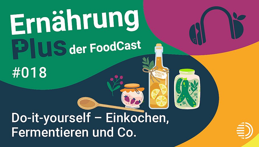 Titelgrafik des Podcasts "ErnährungPlus - Der FoodCast" für die Folge 18 zu Einkochen, Fermentieren und Co